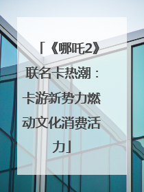 《哪吒2》联名卡热潮：卡游新势力燃动文化消费活力