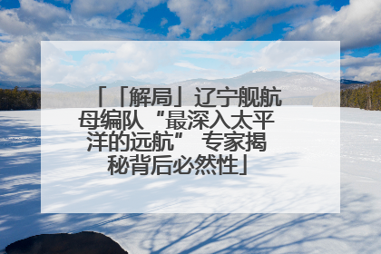 「解局」辽宁舰航母编队“最深入太平洋的远航” 专家揭秘背后必然性