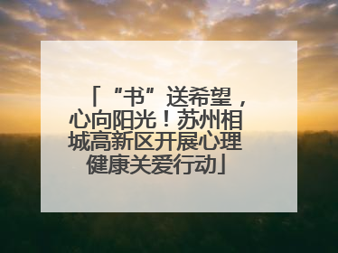 “书”送希望，心向阳光！苏州相城高新区开展心理健康关爱行动