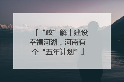 “政”解丨建设幸福河湖，河南有个“五年计划”