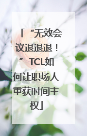 “无效会议退退退！”TCL如何让职场人重获时间主权