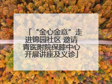 “金心金意”走进锦园社区 邀请青医附院保膝中心开展讲座及义诊