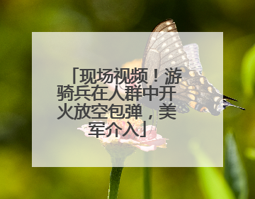 现场视频！游骑兵在人群中开火放空包弹，美军介入