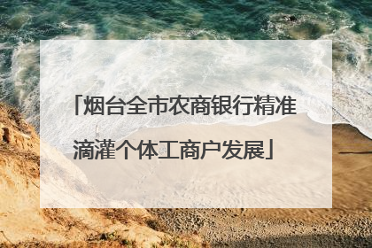 烟台全市农商银行精准滴灌个体工商户发展