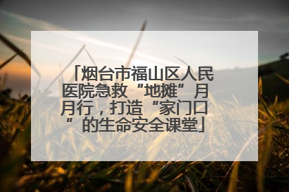 烟台市福山区人民医院急救“地摊”月月行，打造“家门口”的生命安全课堂