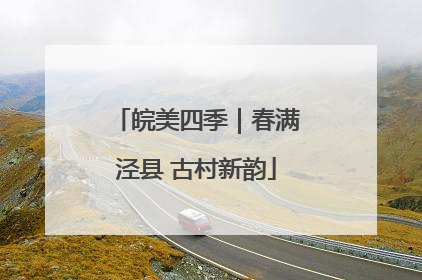 皖美四季｜春满泾县 古村新韵