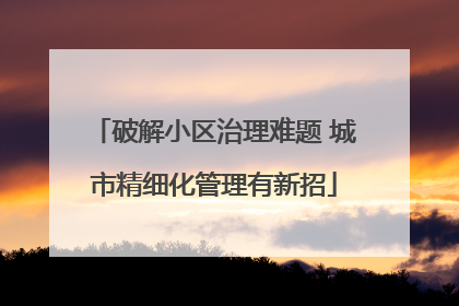 破解小区治理难题 城市精细化管理有新招