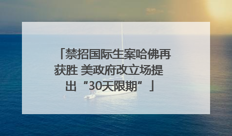 禁招国际生案哈佛再获胜 美政府改立场提出“30天限期”