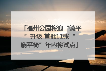 福州公园将迎“躺平”升级 首批11张“躺平椅”年内将试点