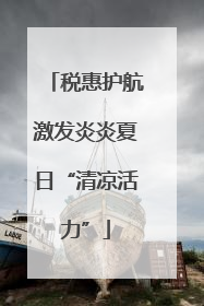 税惠护航激发炎炎夏日“清凉活力”