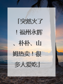 突然火了！福州永辉、朴朴、山姆热卖！很多人爱吃