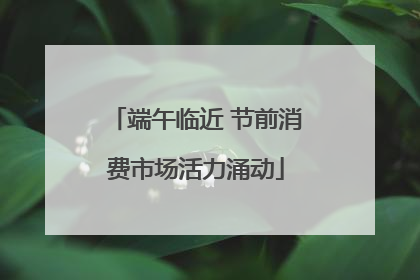 端午临近 节前消费市场活力涌动