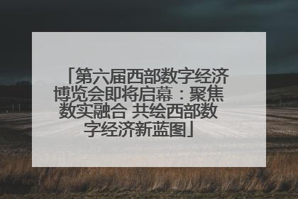 第六届西部数字经济博览会即将启幕：聚焦数实融合 共绘西部数字经济新蓝图