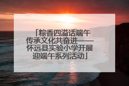 粽香四溢话端午 传承文化共奋进——怀远县实验小学开展迎端午系列活动