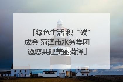 绿色生活 积“碳”成金 菏泽市水务集团邀您共建美丽菏泽