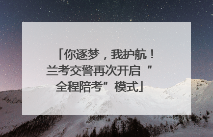 你逐梦，我护航！兰考交警再次开启“全程陪考”模式