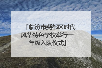 临汾市尧都区时代风华特色学校举行一年级入队仪式