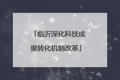 临沂深化科技成果转化机制改革