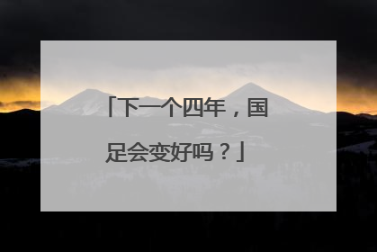 下一个四年，国足会变好吗？