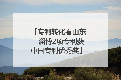 专利转化看山东｜淄博2项专利获中国专利优秀奖