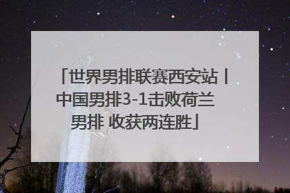 世界男排联赛西安站丨中国男排3-1击败荷兰男排 收获两连胜