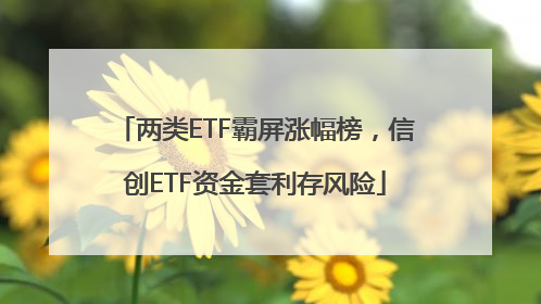两类ETF霸屏涨幅榜，信创ETF资金套利存风险