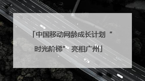 中国移动网龄成长计划“时光阶梯” 亮相广州