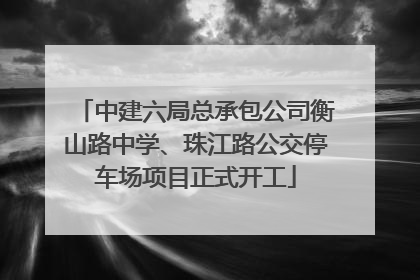 中建六局总承包公司衡山路中学、珠江路公交停车场项目正式开工