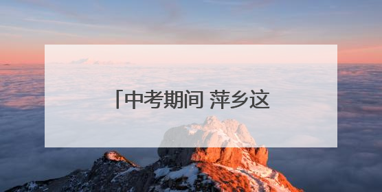 中考期间 萍乡这些路段将实施临时交通管制（图）