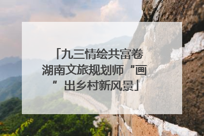 九三情绘共富卷 湖南文旅规划师“画”出乡村新风景