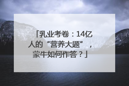 乳业考卷：14亿人的“营养大题”，蒙牛如何作答？