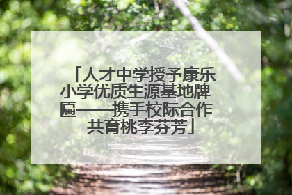 人才中学授予康乐小学优质生源基地牌匾——携手校际合作  共育桃李芬芳
