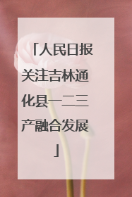人民日报关注吉林通化县一二三产融合发展