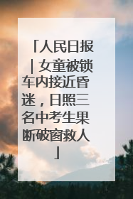 人民日报｜女童被锁车内接近昏迷，日照三名中考生果断破窗救人