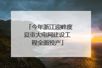 今年浙江迎峰度夏重大电网建设工程全面投产