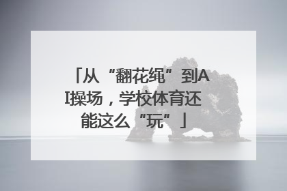 从“翻花绳”到AI操场，学校体育还能这么“玩”
