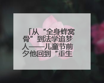 从“全身蜂窝骨”到法学追梦人——儿童节前夕他回到“重生”之地