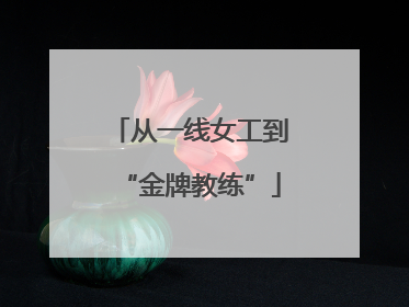 从一线女工到“金牌教练”