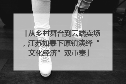 从乡村舞台到云端卖场，江苏如皋下原镇演绎“文化经济”双重奏