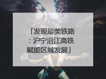 发现最美铁路：沪宁沿江高铁赋能区域发展
