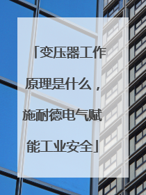 变压器工作原理是什么，施耐德电气赋能工业安全