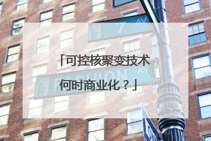可控核聚变技术何时商业化？