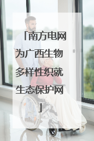 南方电网为广西生物多样性织就生态保护网