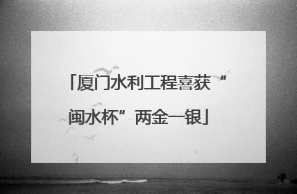 厦门水利工程喜获“闽水杯”两金一银