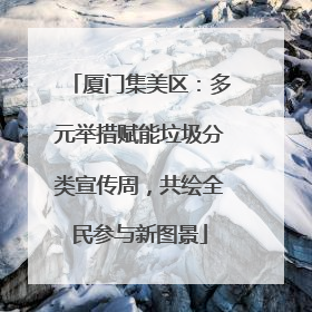 厦门集美区：多元举措赋能垃圾分类宣传周，共绘全民参与新图景
