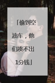 偷到空油车，他们凑不出1分钱