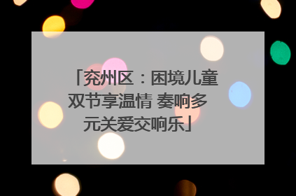 兖州区：困境儿童双节享温情 奏响多元关爱交响乐