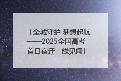 全城守护 梦想起航——2025全国高考首日宿迁一线见闻