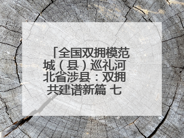 全国双拥模范城（县）巡礼河北省涉县：双拥共建谱新篇 七度折桂耀太行