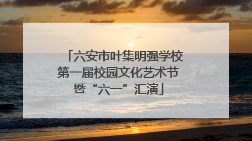 六安市叶集明强学校第一届校园文化艺术节暨“六一”汇演
